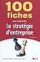 100 fiches pour comprendre la strat�gie d'entreprise