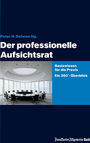 Der professionelle Aufsichtsrat: Basiswissen für die Praxis. Ein 360' -Überblick (German Edition)