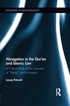 Abrogation in the Qur'an and Islamic Law (Routledge Studies in Religion) Abrogation in the Qur'an and Islamic Law (Routledge Studies in Religion)
