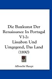 Die Baukunst Der Renaissance in Portugal V1-2: Lissabon Und Umgegend, Das Land (1890) - Albrecht Haupt