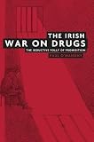 The Irish war on drugs : the seductive folly of prohibition