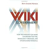 WikiGovernment:HowTechnologyCanMakeGovernmentBetter,DemocracyStronger,andCitizensMorePowerful