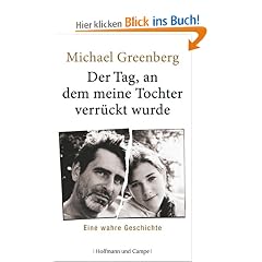 Der Tag, an dem meine Tochter verr�ckt wurde: Eine wahre Geschichte