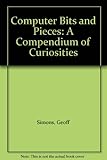 Computer bits and pieces : a compendium of curiosities