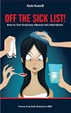 Off the Sick List!: How to Turn Employee Absence Into Attendance