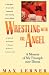 Wrestling with the Angel: A Memoir of My Triumph over Illness