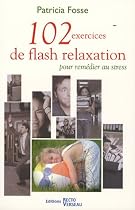 102 exercices de flash relaxation pour rem&eacute;dier au stress : Se relaxer pour trouver en soi paix et d&eacute;tente profondes