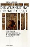 Books : Die Weisheit hat ihr Haus gebaut. Studien zur Gestalt der Sophia in den biblischen Schriften.