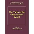 The Turks in the Early Islamic World (The Formation of the Classical Islamic World) (The Formation of the Classical... by Clifford Edmund Bosworth