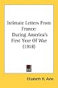 Intimate Letters From France: During Americas First Year Of War (1918)