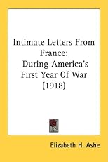 Intimate Letters From France: During Americas First Year Of War (1918)