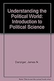 Understanding the political world : an introduction to political science
