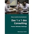Das 1 x 1 des Consulting: Prozesse, Methoden, Werkzeuge