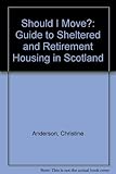 Should I move? : a guide to sheltered and retirement housing in Scotland