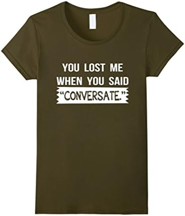 Women's YOU LOST ME WHEN YOU SAID " CONVERSATE" t-shirt XL Olive