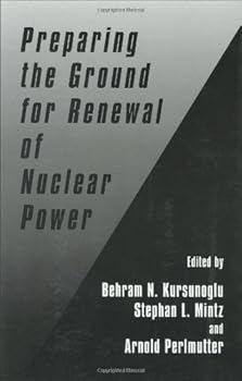 preparing the ground for renewal of nuclear power - behram n. kursunogammalu. stephan l. mintz and arnold perlmutter