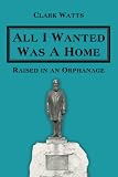 All I Wanted Was A Home: Raised in an Orphanage