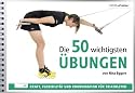 Die 50 wichtigsten &Uuml;bungen: Kraft, Flexibilit&auml;t und Koordination f&uuml;r Triathleten