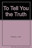 To tell you the truth
