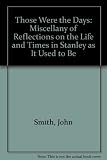 Those were the days : a miscellany of reflections on the life and times in Stanley as it used to be