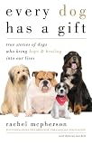 Every Dog Has a Gift: True Stories of Dogs Who Bring Hope & Healing into Our Lives