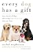 Every Dog Has a Gift: True Stories of Dogs Who Bring Hope & Healing into Our Lives