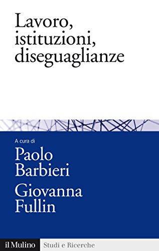 Lavoro, istituzioni, diseguaglianze: Sociologia comparata del mercato del lavoro (Studi e ricerche) (Italian Edition)