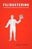 Filibustering: A Political History of Obstruction in the House and Senate (Chicago Studies in American Politics)