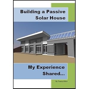 Building a Passive Solar House: My Experience Shared (Kindle Edition)