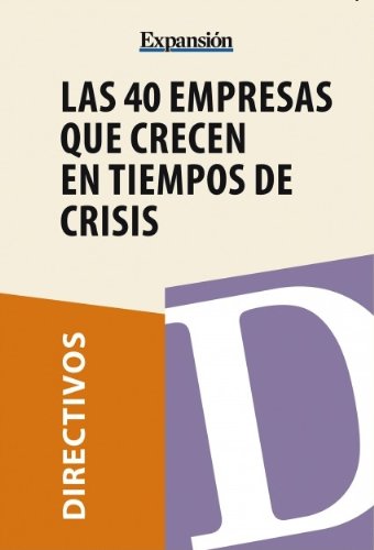 Las 40 empresas que crecen en tiempos de crisis (Spanish Edition), by Expansión