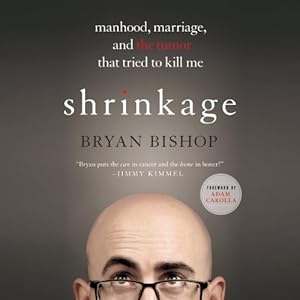 Shrinkage: Manhood, Marriage, and the Tumor That Tried to Kill Me | [Bryan Bishop, Adam Carolla (foreword)]