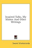 Inspired Talks, My Master And Other Writings