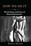 How we do it : the evolution and future of human reproduction