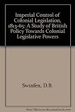 Imperial control of colonial legislation, 1813-1865 : a study of British policy towards colonial legislative powers