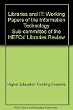 Libraries and IT : working papers of the Information Technology Sub-committee of the HEFC's Libraries Review