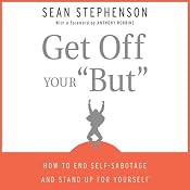 Get Off Your 'But': How to End Self-Sabotage and Stand Up for Yourself | [Sean Stephenson]