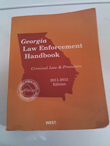 Georgia Law Enforcement handbook Criminal Law & Procedure 2011-2012 Edition