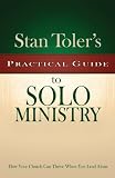 Stan Toler`s Practical Guide to Solo Ministry: How Your Church Can Thrive When You Lead Alone (Stan Toler`s Practical Guides)