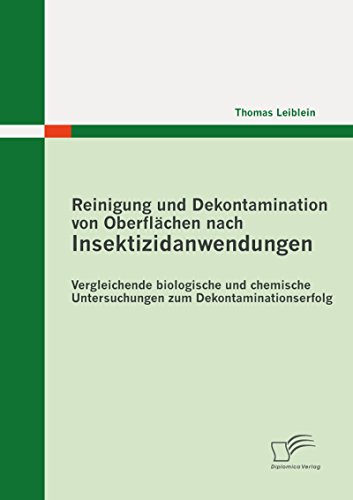 Reinigung und Dekontamination von Oberflächen nach Insektizidanwendungen: Vergleichende biologische und chemische Untersuchungen zum Dekontaminationserfolg (German Edition)
