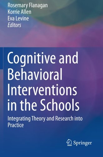 Cognitive and Behavioral Interventions in the Schools: Integrating Theory and Research into Practice