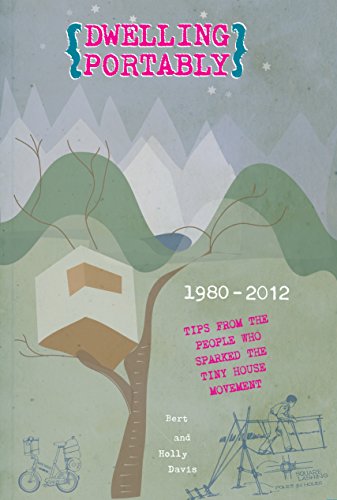 Dwelling Portably: Tips from the People Who Sparked the Tiny House Movement, 1980-2012 (DIY)