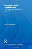 Nazism in Syria and Lebanon: The Ambivalence of the German Option, 19331945 (SOAS/Routledge Studies on the Middle East)