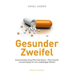 Gesunder Zweifel: Einsichten eines Pharmakritikers - Peter Sawicki und sein Kampf f�r eine unabh�ngige Medizin