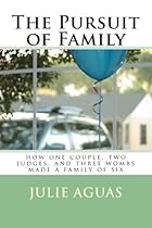 The Pursuit of Family: how one couple, two judges, and three wombs made a family of six The Pursuit of Family: how one couple, two judges, and three wombs made a family of six