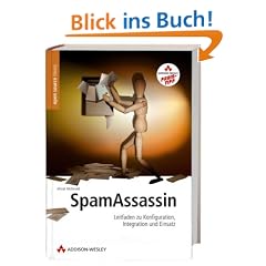 Spam Assassin. Leitfaden zu Konfiguration, Integration und Einsatz