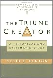 The Triune Creator: A Historical & Systematic Study (Edinburgh Studies in Constructive Theology)