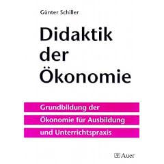 Didaktik der �konomie: Grundbildung der �konomie f�r Ausbildung und Unterrichtspraxis