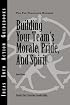 Building Your Team's Morale, Pride, and Spirit (J-B CCL (Center for Creative Leadership))