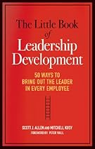 The Little Book of Leadership Development: 50 Ways to Bring Out the Leader in Every Employee
