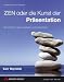 ZEN oder die Kunst der Präsentation. Mit einfachen Ideen gestalten und präsentieren